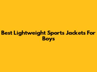 Best Lightweight Sports Jackets For Boys