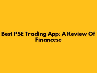 Best PSE Trading App: A Review Of Financese