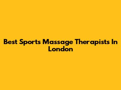 Best Sports Massage Therapists In London