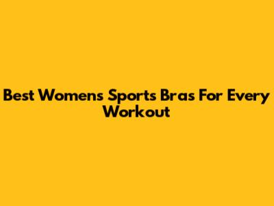 Best Women's Sports Bras For Every Workout