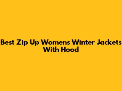Best Zip Up Women's Winter Jackets With Hood