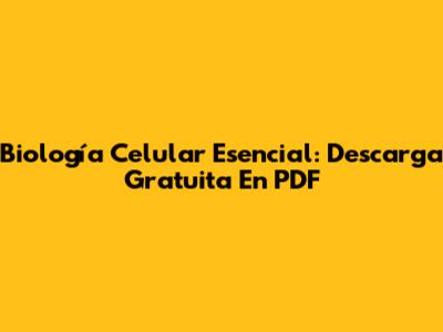 Biología Celular Esencial: Descarga Gratuita En PDF