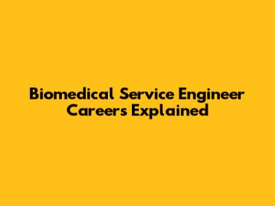 Biomedical Service Engineer Careers Explained