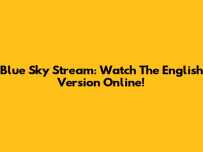 Blue Sky Stream: Watch The English Version Online!