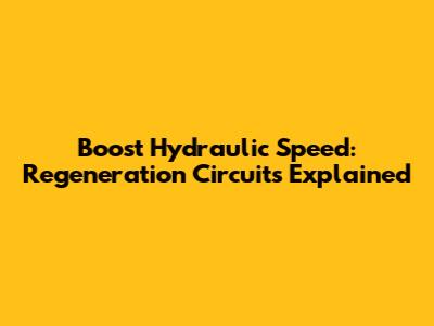 Boost Hydraulic Speed: Regeneration Circuits Explained