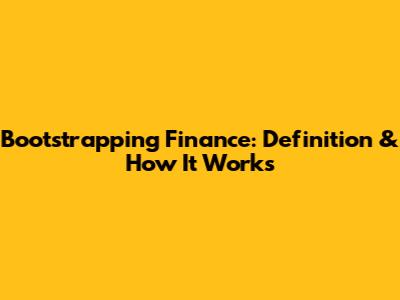 Bootstrapping Finance: Definition & How It Works