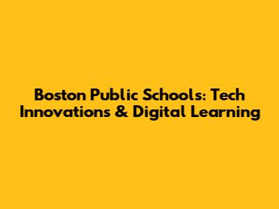 Boston Public Schools: Tech Innovations & Digital Learning