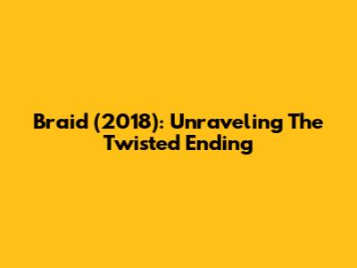 Braid (2018): Unraveling The Twisted Ending