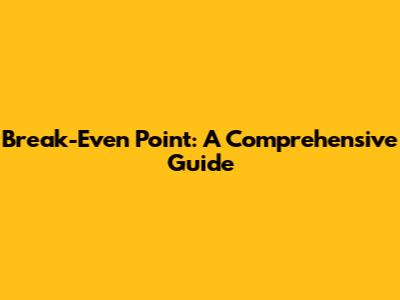 Break-Even Point: A Comprehensive Guide