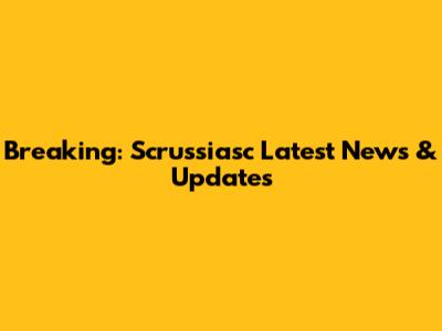 Breaking: Scrussiasc Latest News & Updates