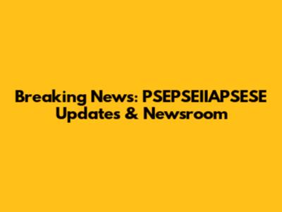 Breaking News: PSEPSEIIAPSESE Updates & Newsroom