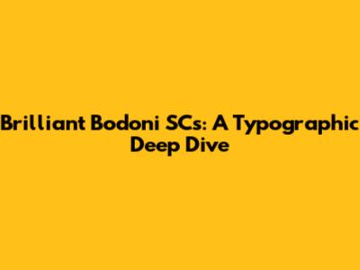 Brilliant Bodoni SCs: A Typographic Deep Dive