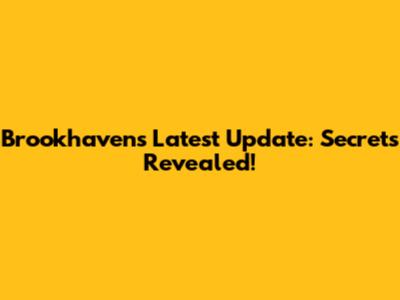 Brookhaven's Latest Update: Secrets Revealed!