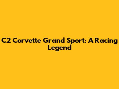 C2 Corvette Grand Sport: A Racing Legend