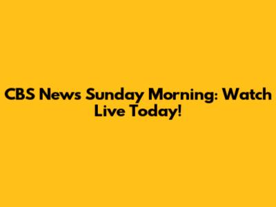 CBS News Sunday Morning: Watch Live Today!
