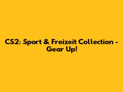 CS2: Sport & Freizeit Collection - Gear Up!