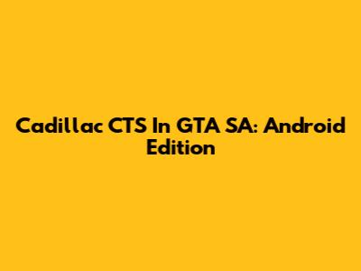Cadillac CTS In GTA SA: Android Edition
