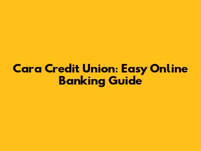 Cara Credit Union: Easy Online Banking Guide