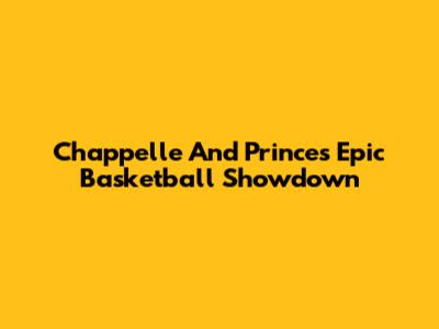 Chappelle And Prince's Epic Basketball Showdown