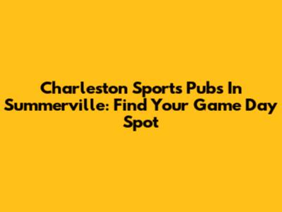 Charleston Sports Pubs In Summerville: Find Your Game Day Spot