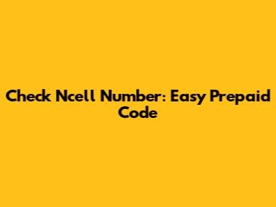 Check Ncell Number: Easy Prepaid Code