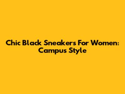 Chic Black Sneakers For Women: Campus Style