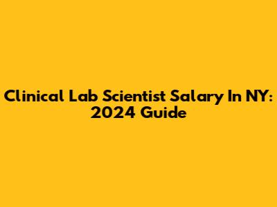 Clinical Lab Scientist Salary In NY: 2024 Guide