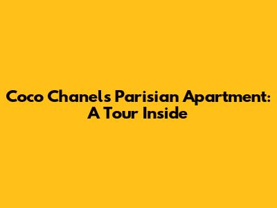 Coco Chanel's Parisian Apartment: A Tour Inside