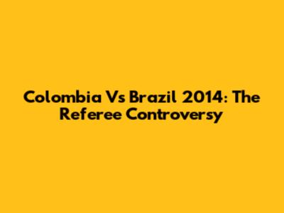 Colombia Vs Brazil 2014: The Referee Controversy