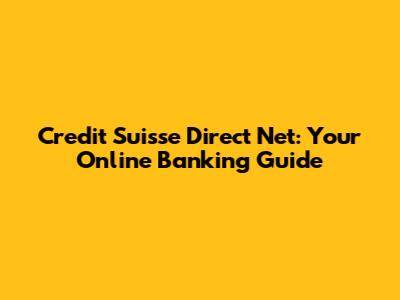 Credit Suisse Direct Net: Your Online Banking Guide