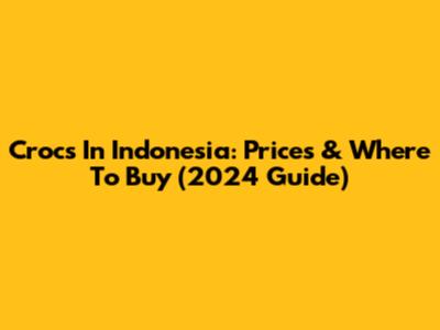 Crocs In Indonesia: Prices & Where To Buy (2024 Guide)