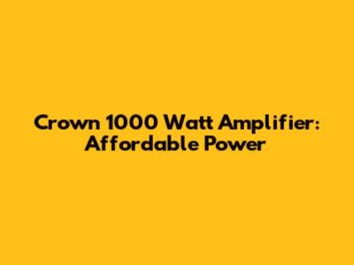 Crown 1000 Watt Amplifier: Affordable Power