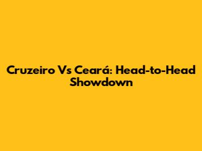 Cruzeiro Vs Ceará: Head-to-Head Showdown