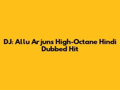DJ: Allu Arjun's High-Octane Hindi Dubbed Hit