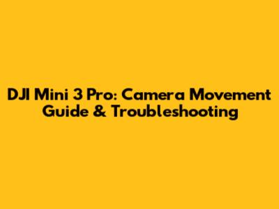 DJI Mini 3 Pro: Camera Movement Guide & Troubleshooting