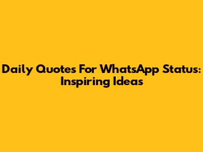 Daily Quotes For WhatsApp Status: Inspiring Ideas