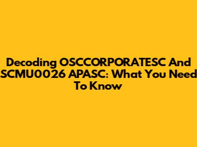 Decoding OSCCORPORATESC And SCMU0026 APASC: What You Need To Know