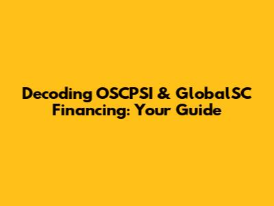 Decoding OSCPSI & GlobalSC Financing: Your Guide