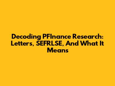Decoding PFInance Research: Letters, SEFRLSE, And What It Means
