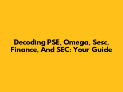 Decoding PSE, Omega, Sesc, Finance, And SEC: Your Guide