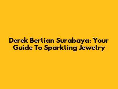 Derek Berlian Surabaya: Your Guide To Sparkling Jewelry