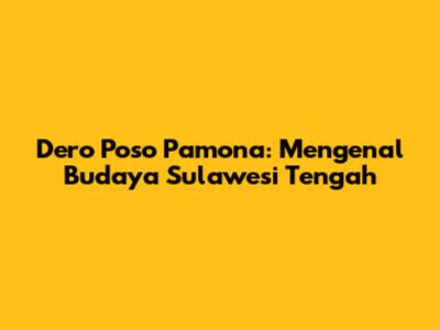 Dero Poso Pamona: Mengenal Budaya Sulawesi Tengah