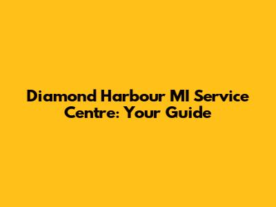 Diamond Harbour MI Service Centre: Your Guide