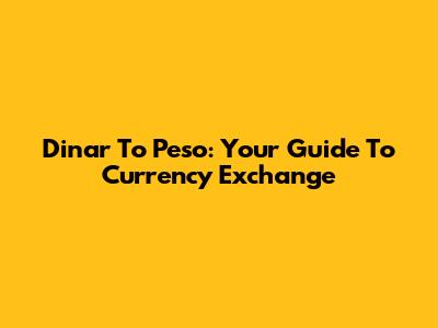 Dinar To Peso: Your Guide To Currency Exchange