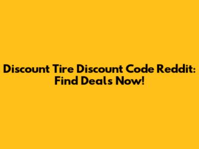 Discount Tire Discount Code Reddit: Find Deals Now!