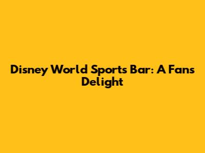 Disney World Sports Bar: A Fan's Delight