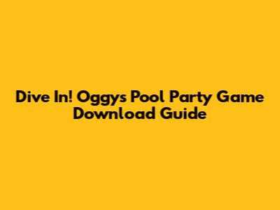 Dive In! Oggy's Pool Party Game Download Guide