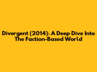 Divergent (2014): A Deep Dive Into The Faction-Based World