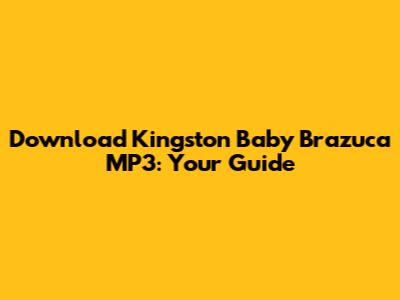 Download Kingston Baby Brazuca MP3: Your Guide