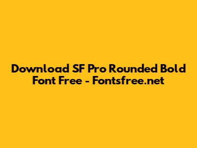 Download SF Pro Rounded Bold Font Free - Fontsfree.net
